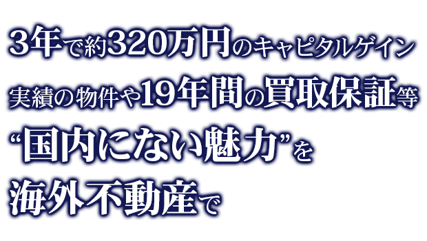 3年で約320万円のキャピタルゲイン実績の物件や19年間の買取保証等“国内にない魅力”を海外不動産で